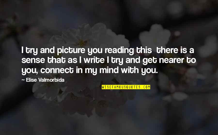Cinalli Mark Quotes By Elise Valmorbida: I try and picture you reading this there Cinalli Mark Quotes By Elise Valmorbida: I try and picture you reading this there