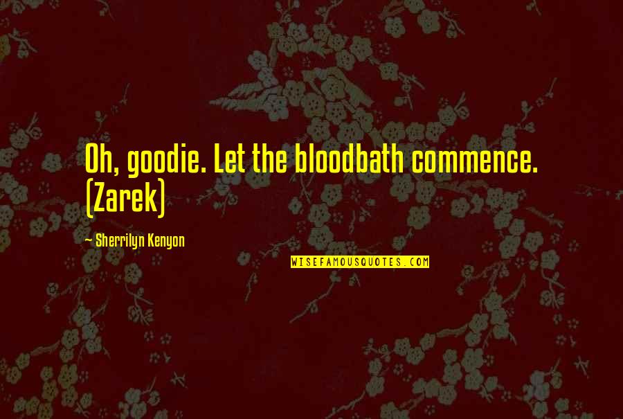 Cinalli Mark Quotes By Sherrilyn Kenyon: Oh, goodie. Let the bloodbath commence. (Zarek) Cinalli Mark Quotes By Sherrilyn Kenyon: Oh, goodie. Let the bloodbath commence. (Zarek)