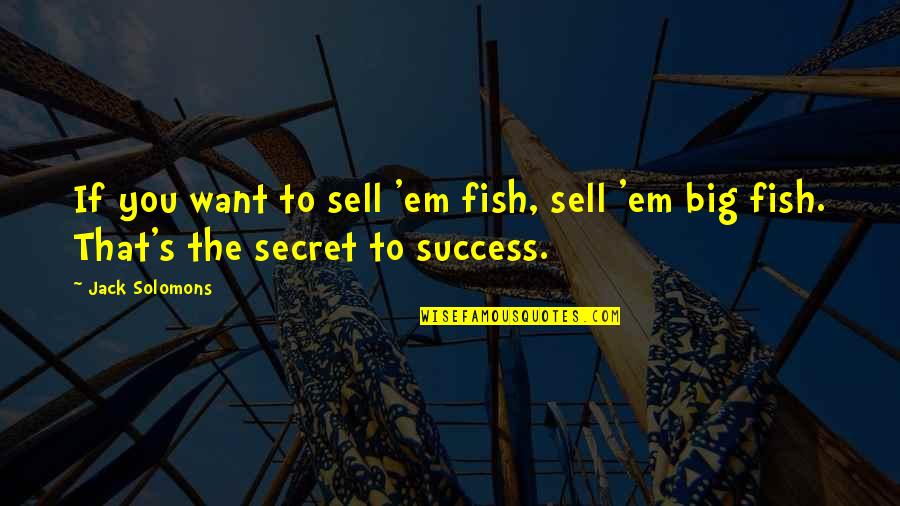 Cinammon Quotes By Jack Solomons: If you want to sell 'em fish, sell