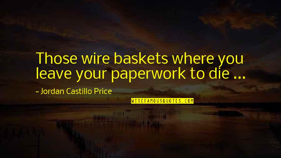 Cinara Planta Quotes By Jordan Castillo Price: Those wire baskets where you leave your paperwork