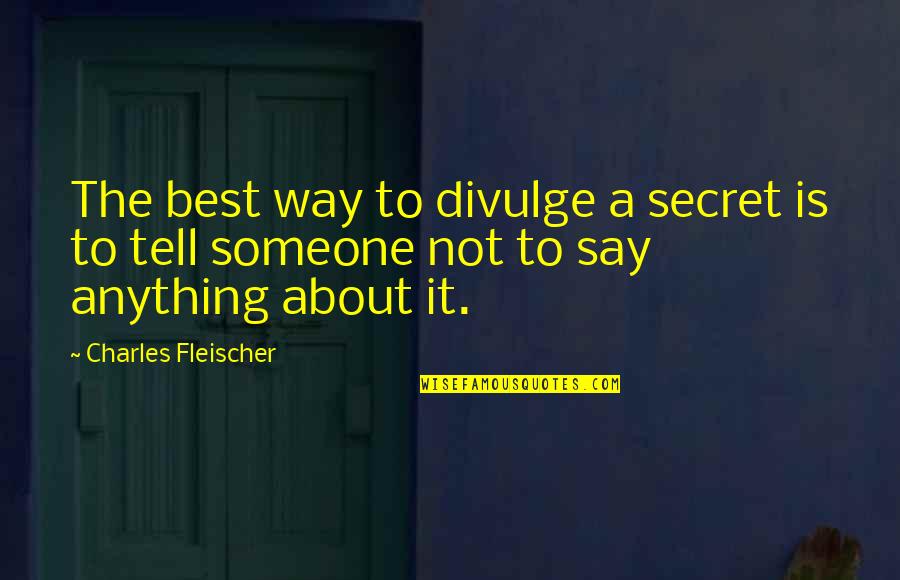 Cinara Polido Quotes By Charles Fleischer: The best way to divulge a secret is