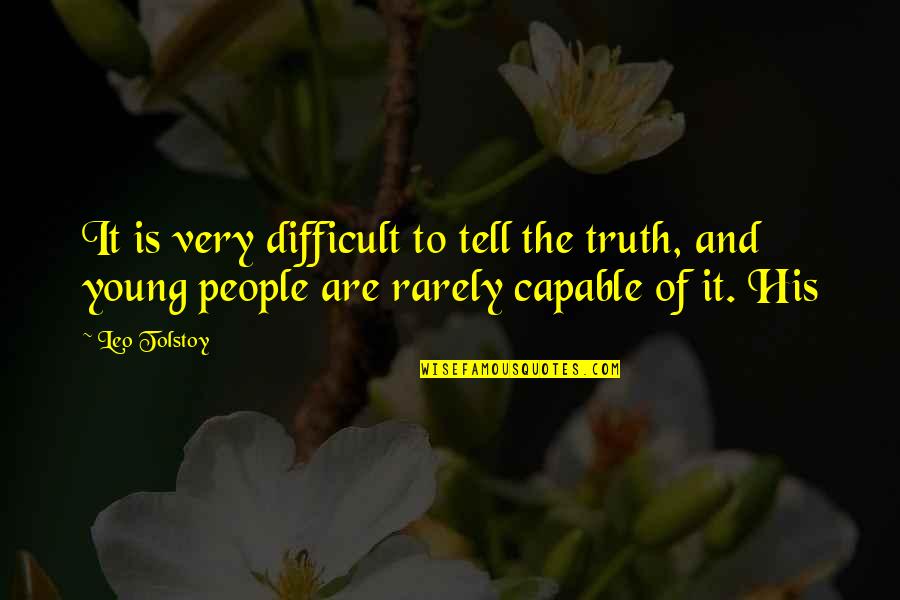 Cincelada Quotes By Leo Tolstoy: It is very difficult to tell the truth,