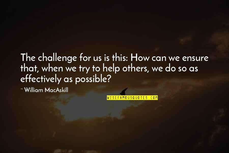 Cincelada Quotes By William MacAskill: The challenge for us is this: How can
