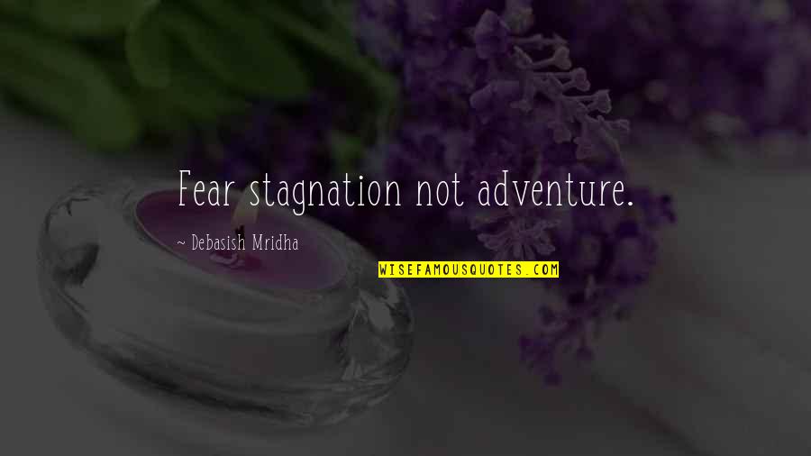 Cincelado A Mano Quotes By Debasish Mridha: Fear stagnation not adventure.