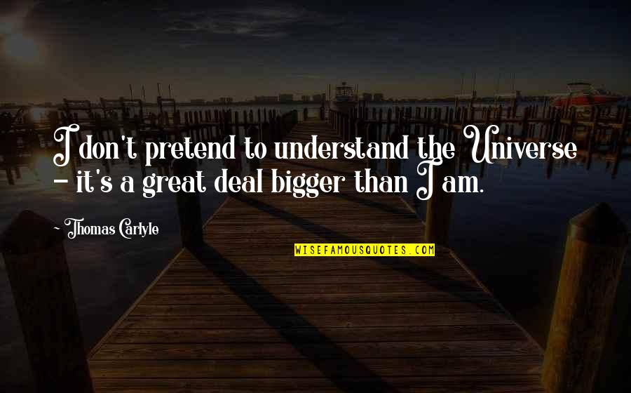 Cincelado Imagenes Quotes By Thomas Carlyle: I don't pretend to understand the Universe -