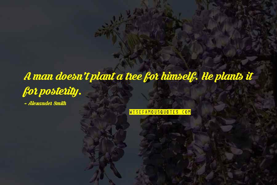 Cinch Quotes By Alexander Smith: A man doesn't plant a tree for himself. Cinch Quotes By Alexander Smith: A man doesn't plant a tree for himself.