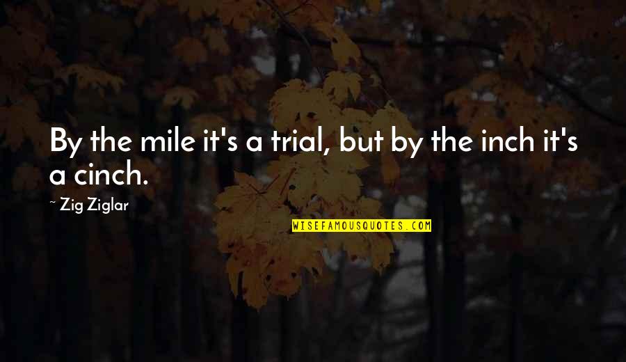 Cinch Quotes By Zig Ziglar: By the mile it's a trial, but by