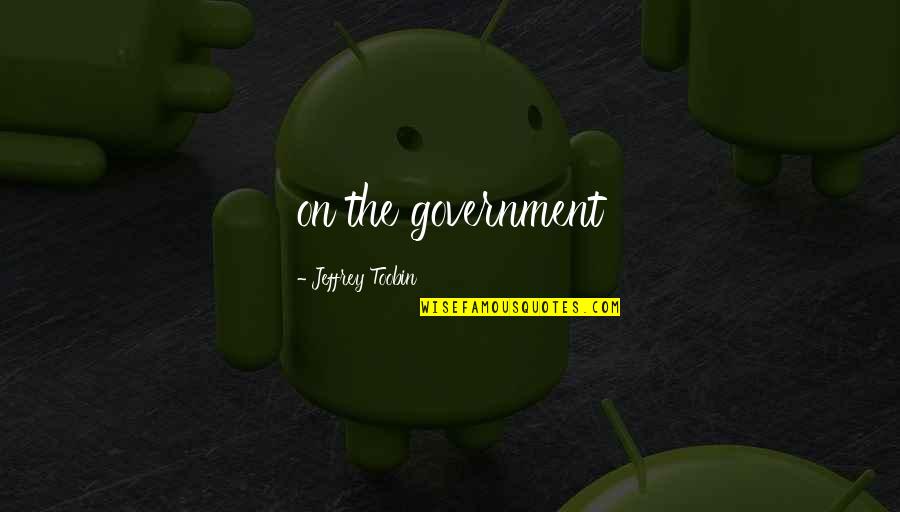 Cinches For Saddles Quotes By Jeffrey Toobin: on the government Cinches For Saddles Quotes By Jeffrey Toobin: on the government