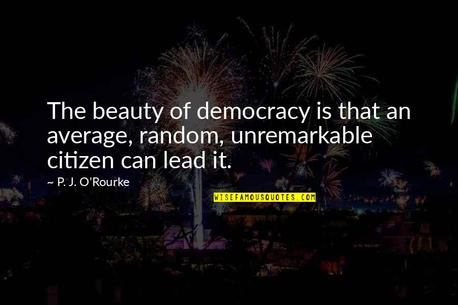 Cinches Into Cm Quotes By P. J. O'Rourke: The beauty of democracy is that an average, Cinches Into Cm Quotes By P. J. O'Rourke: The beauty of democracy is that an average,