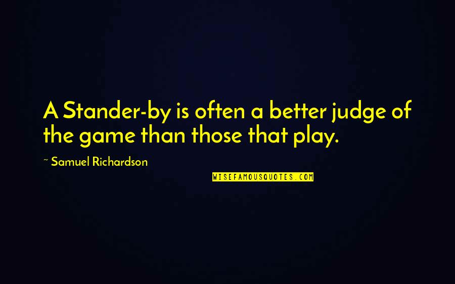 Cinches Quotes By Samuel Richardson: A Stander-by is often a better judge of