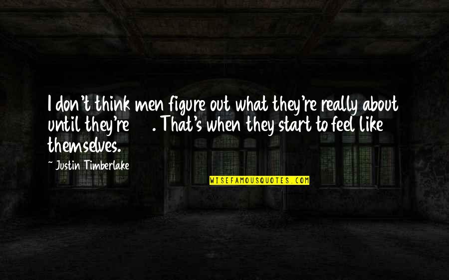 Cinchonism Quotes By Justin Timberlake: I don't think men figure out what they're