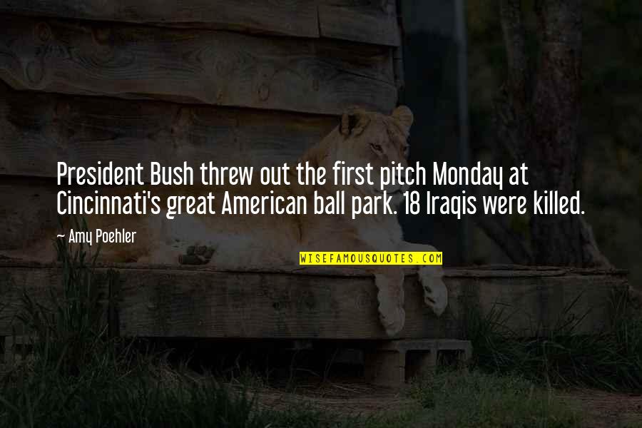 Cincinnati Quotes By Amy Poehler: President Bush threw out the first pitch Monday