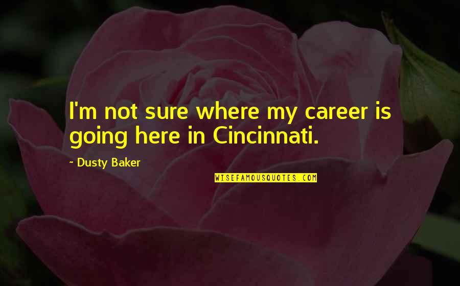 Cincinnati Quotes By Dusty Baker: I'm not sure where my career is going