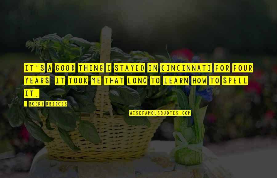 Cincinnati Quotes By Rocky Bridges: It's a good thing I stayed in Cincinnati