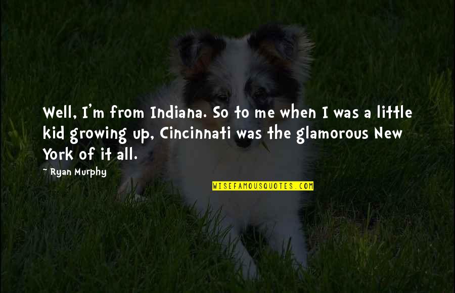 Cincinnati Quotes By Ryan Murphy: Well, I'm from Indiana. So to me when