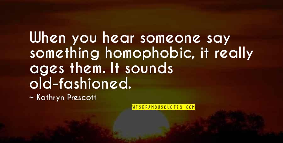 Cincis Hotel Quotes By Kathryn Prescott: When you hear someone say something homophobic, it