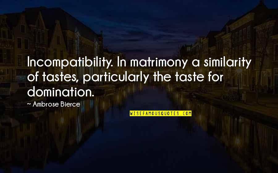 Cincisprezece Sau Quotes By Ambrose Bierce: Incompatibility. In matrimony a similarity of tastes, particularly Cincisprezece Sau Quotes By Ambrose Bierce: Incompatibility. In matrimony a similarity of tastes, particularly