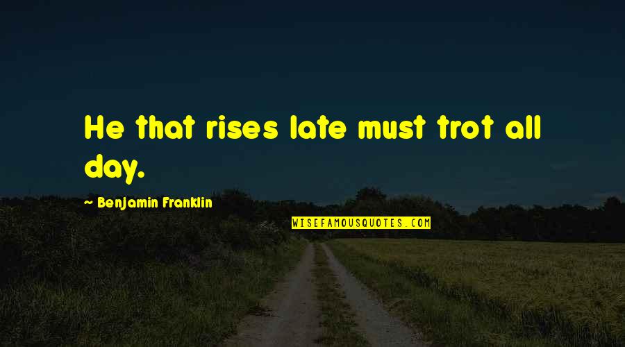 Cinco De Mayo And Taco Tuesday Quotes By Benjamin Franklin: He that rises late must trot all day. Cinco De Mayo And Taco Tuesday Quotes By Benjamin Franklin: He that rises late must trot all day.