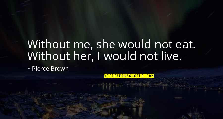 Cinco De Mayo And Taco Tuesday Quotes By Pierce Brown: Without me, she would not eat. Without her,