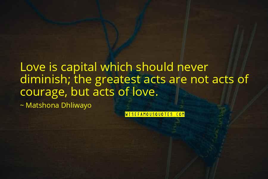 Cinco De Quatro Quotes By Matshona Dhliwayo: Love is capital which should never diminish; the