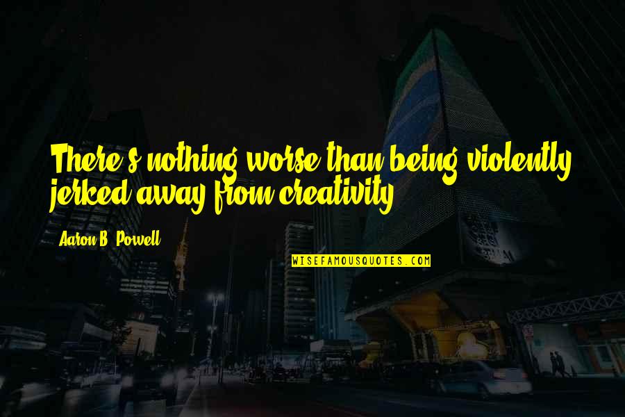 Cincuenta In English Quotes By Aaron B. Powell: There's nothing worse than being violently jerked away Cincuenta In English Quotes By Aaron B. Powell: There's nothing worse than being violently jerked away
