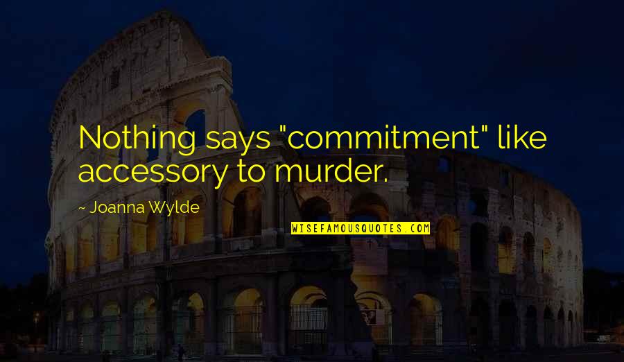 Cincy Favorites Quotes By Joanna Wylde: Nothing says "commitment" like accessory to murder. Cincy Favorites Quotes By Joanna Wylde: Nothing says "commitment" like accessory to murder.