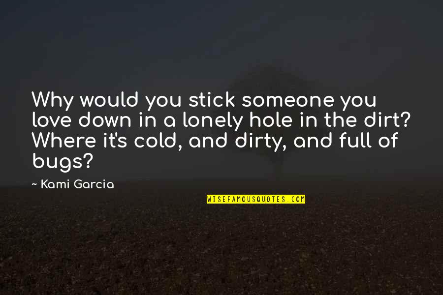 Cincy Favorites Quotes By Kami Garcia: Why would you stick someone you love down Cincy Favorites Quotes By Kami Garcia: Why would you stick someone you love down
