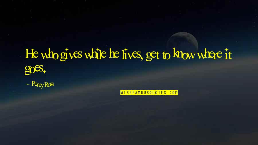 Cincy Favorites Quotes By Percy Ross: He who gives while he lives, get to