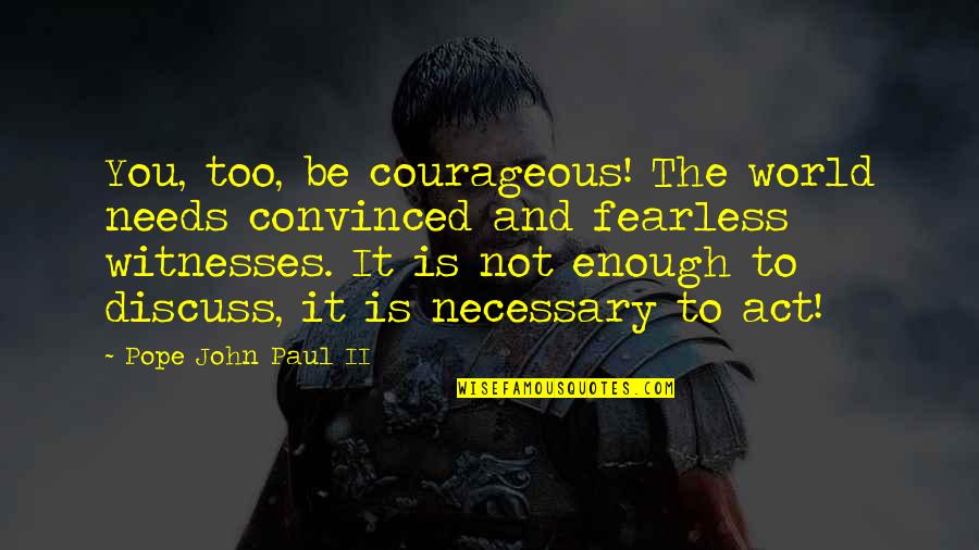 Cincyslots Quotes By Pope John Paul II: You, too, be courageous! The world needs convinced