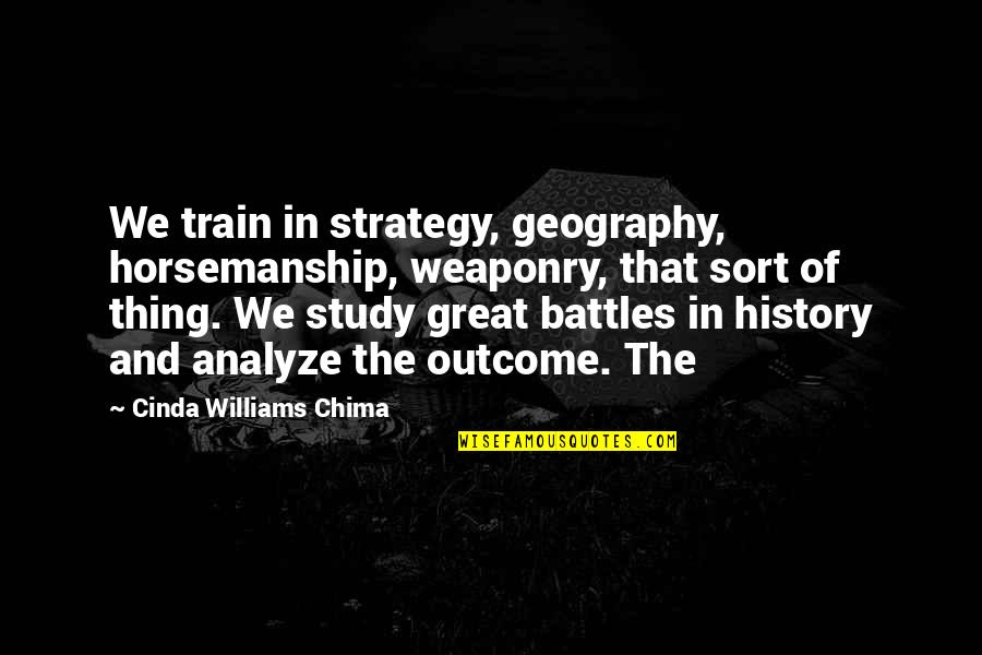 Cinda Quotes By Cinda Williams Chima: We train in strategy, geography, horsemanship, weaponry, that