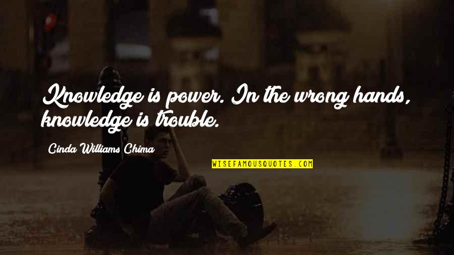 Cinda Quotes By Cinda Williams Chima: Knowledge is power. In the wrong hands, knowledge