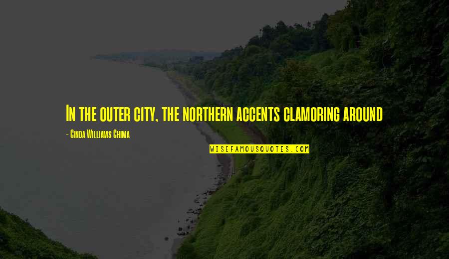 Cinda Quotes By Cinda Williams Chima: In the outer city, the northern accents clamoring