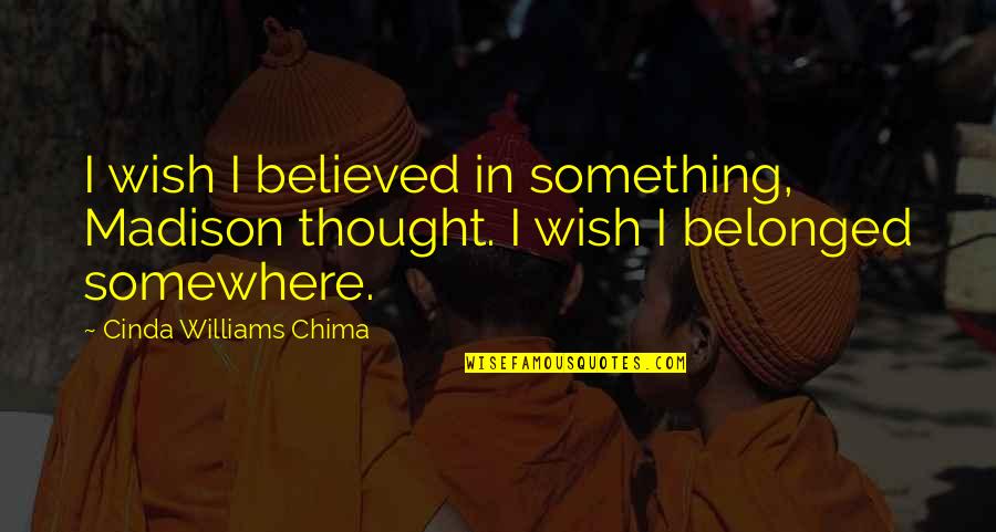 Cinda Quotes By Cinda Williams Chima: I wish I believed in something, Madison thought.