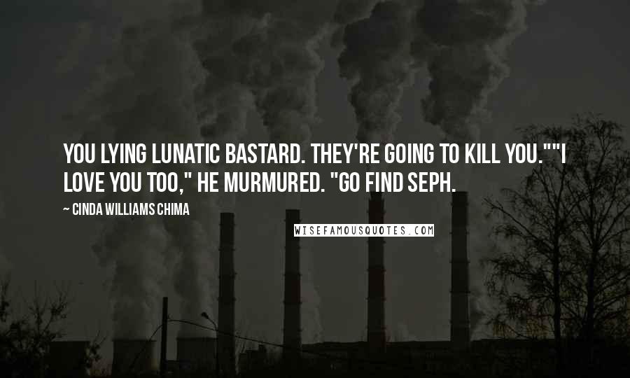 Cinda Williams Chima quotes: You lying lunatic bastard. They're going to kill you.""I love you too," he murmured. "Go find Seph.