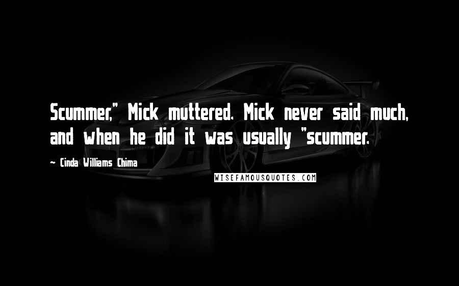 Cinda Williams Chima quotes: Scummer," Mick muttered. Mick never said much, and when he did it was usually "scummer.