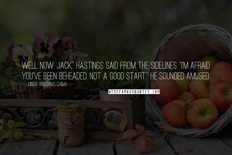 Cinda Williams Chima quotes: Well now, Jack," Hastings said from the sidelines. "I'm afraid you've been beheaded. Not a good start." He sounded amused.