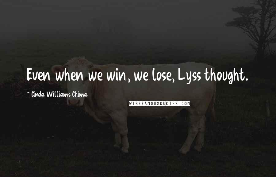 Cinda Williams Chima quotes: Even when we win, we lose, Lyss thought.