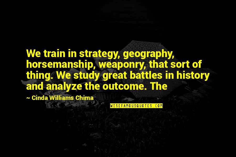 Cinda Williams Chima Quotes By Cinda Williams Chima: We train in strategy, geography, horsemanship, weaponry, that