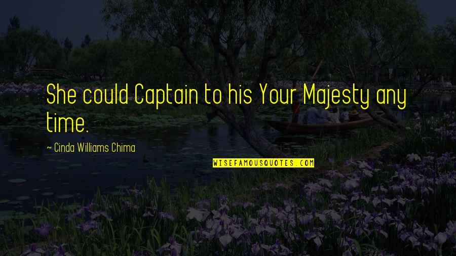 Cinda Williams Chima Quotes By Cinda Williams Chima: She could Captain to his Your Majesty any