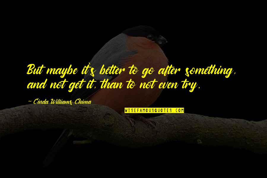 Cinda Williams Chima Quotes By Cinda Williams Chima: But maybe it's better to go after something,