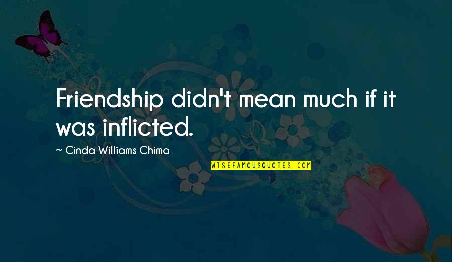 Cinda Williams Chima Quotes By Cinda Williams Chima: Friendship didn't mean much if it was inflicted.