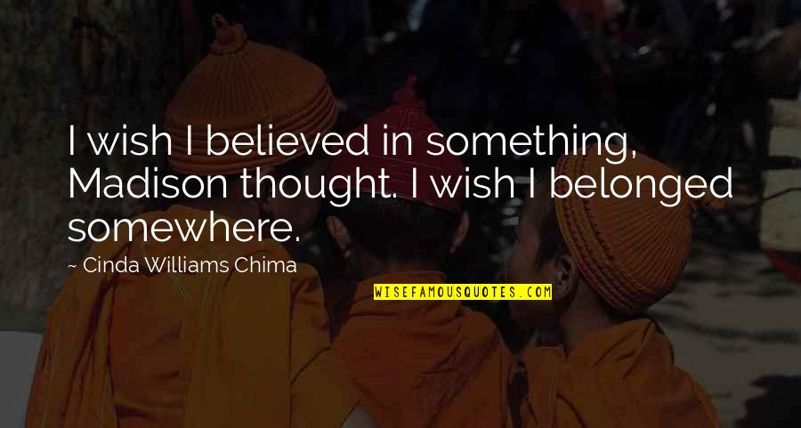 Cinda Williams Chima Quotes By Cinda Williams Chima: I wish I believed in something, Madison thought.