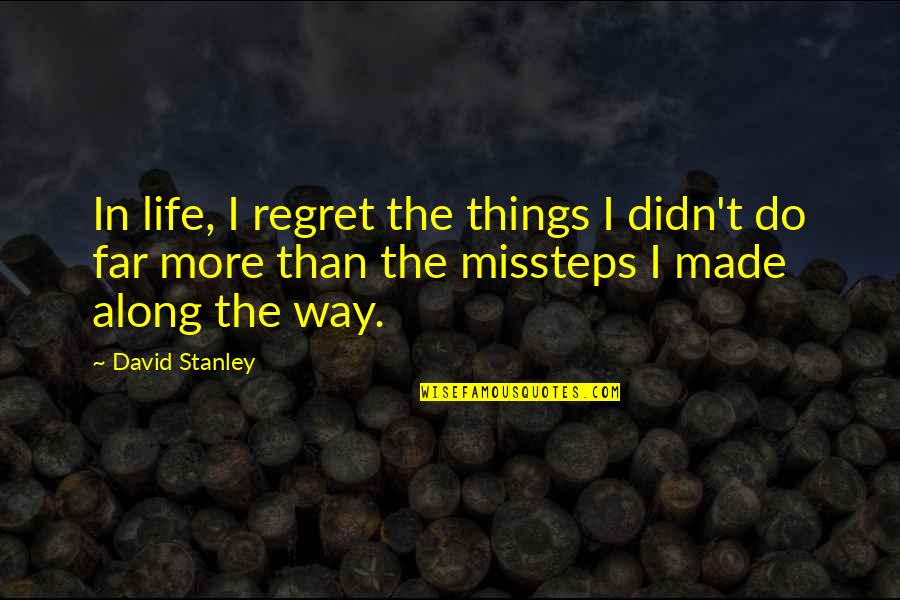 Cindee Travis Quotes By David Stanley: In life, I regret the things I didn't Cindee Travis Quotes By David Stanley: In life, I regret the things I didn't