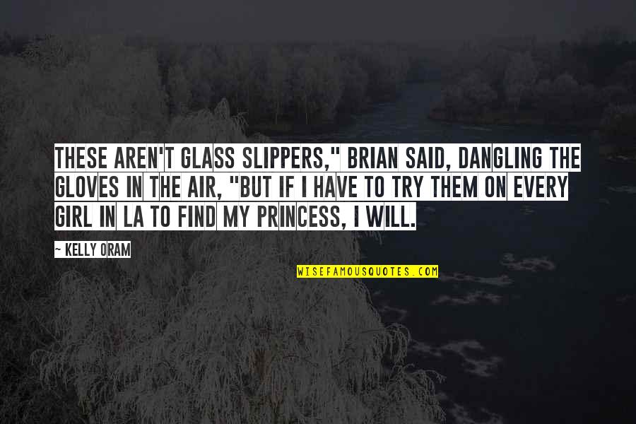 Cinder Ella Quotes By Kelly Oram: These aren't glass slippers," Brian said, dangling the Cinder Ella Quotes By Kelly Oram: These aren't glass slippers," Brian said, dangling the