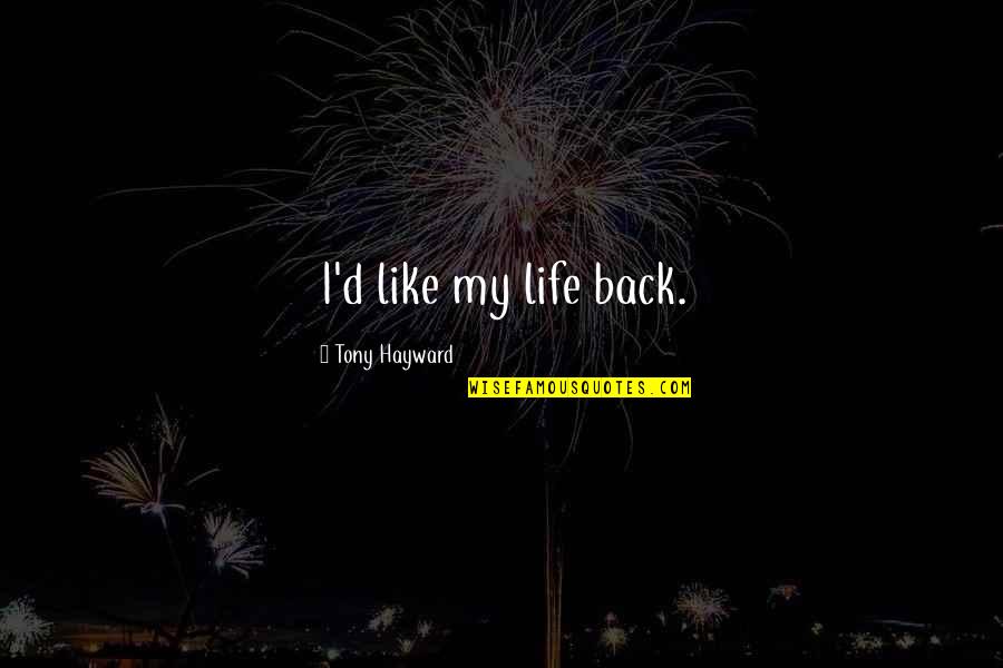 Cinder Ella Quotes By Tony Hayward: I'd like my life back. Cinder Ella Quotes By Tony Hayward: I'd like my life back.