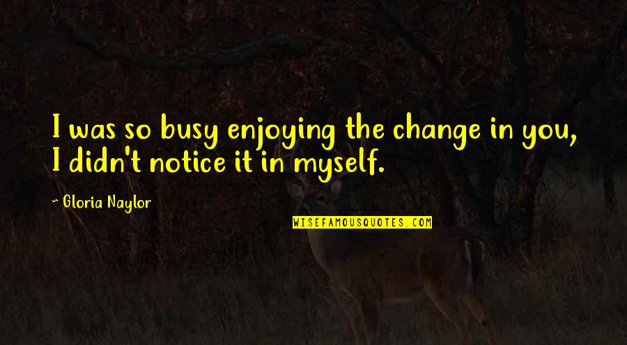 Cinder Lunar Chronicles Quotes By Gloria Naylor: I was so busy enjoying the change in