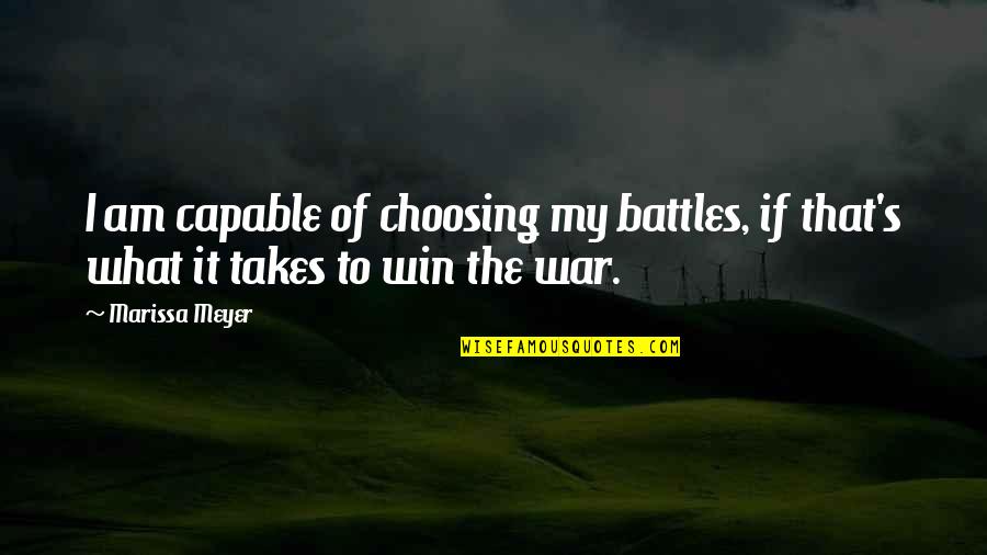 Cinder Lunar Chronicles Quotes By Marissa Meyer: I am capable of choosing my battles, if