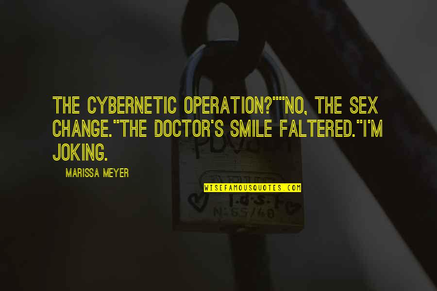 Cinder Lunar Chronicles Quotes By Marissa Meyer: The cybernetic operation?""No, the sex change."The doctor's smile