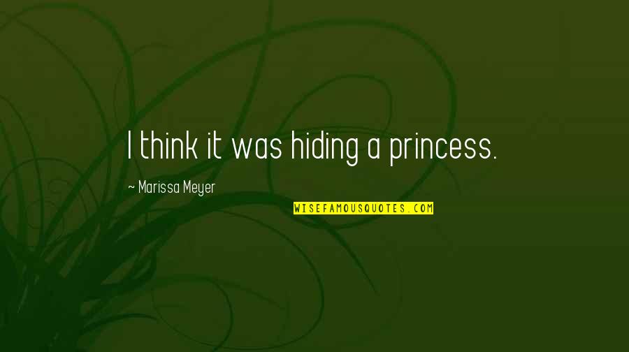 Cinder Marissa Meyer Quotes By Marissa Meyer: I think it was hiding a princess.