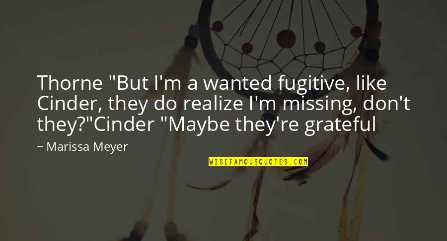 Cinder Marissa Meyer Quotes By Marissa Meyer: Thorne "But I'm a wanted fugitive, like Cinder,